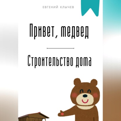 Скачать книгу Привет, медвед. Строительство дома