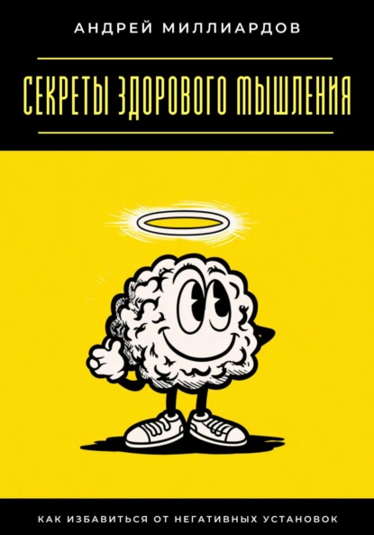 Скачать книгу Секреты здорового мышления. Как избавиться от негативных установок