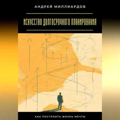 Скачать книгу Искусство долгосрочного планирования. Как построить жизнь мечты