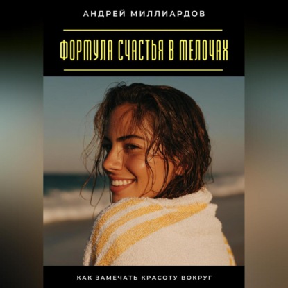 Скачать книгу Формула счастья в мелочах. Как замечать красоту вокруг