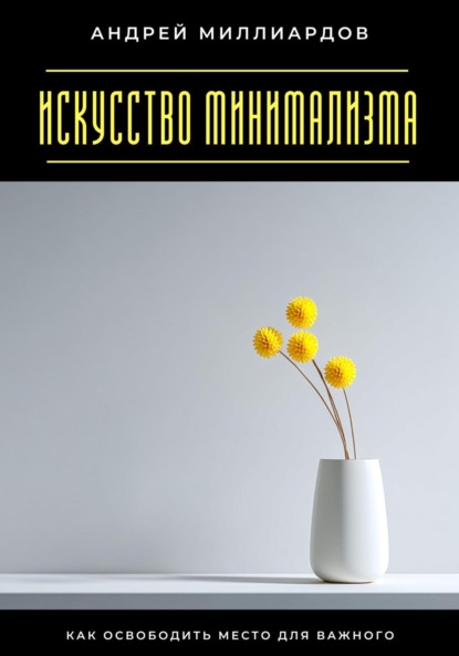 Скачать книгу Искусство минимализма. Как освободить место для важного
