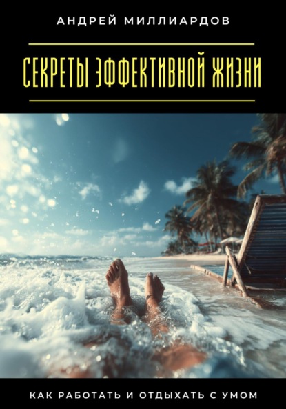 Скачать книгу Секреты эффективной жизни. Как работать и отдыхать с умом