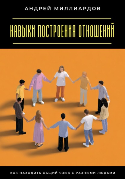 Скачать книгу Навыки построения отношений. Как находить общий язык с разными людьми