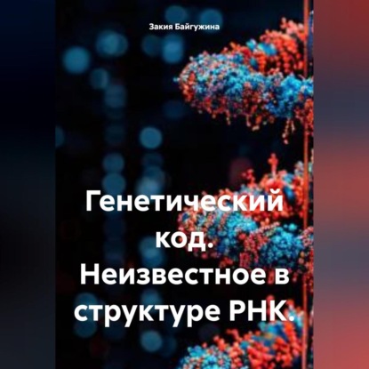 Скачать книгу Генетический код. Неизвестное в структуре РНК.