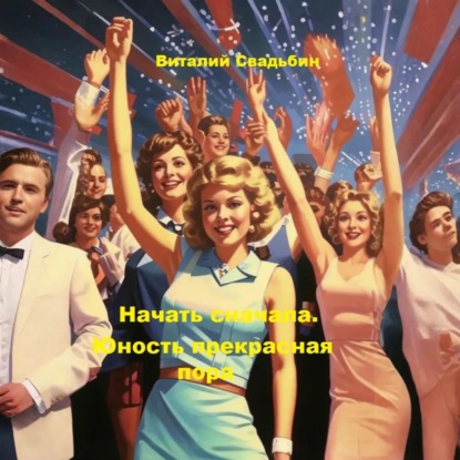 Скачать книгу Начать сначала. Юность прекрасная пора