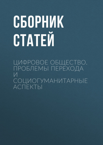 Скачать книгу Цифровое общество. Проблемы перехода и социогуманитарные аспекты
