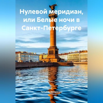 Скачать книгу Татьяна Захаренко «Нулевой меридиан, или Белые ночи в Санкт-Петербурге»