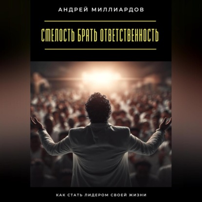 Скачать книгу Смелость брать ответственность. Как стать лидером своей жизни