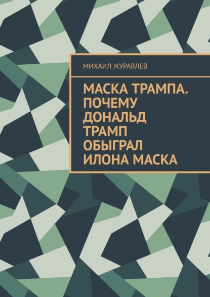 Скачать книгу Маска Трампа. Почему Дональд Трамп обыграл Илона Маска