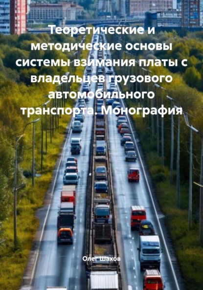 Скачать книгу Теоретические и методические основы системы взимания платы с владельцев грузового автомобильного транспорта. Монография