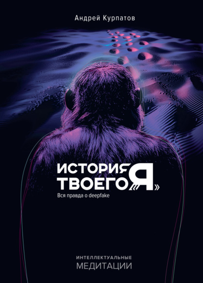 Скачать книгу История твоего «я». Вся правда о deepfake