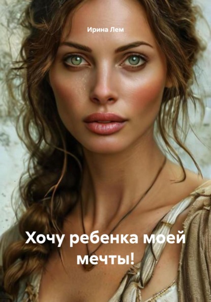 Скачать книгу Хочу ребенка моей мечты!