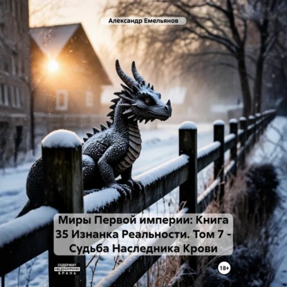 Скачать книгу Миры Первой империи: Книга 35 Изнанка Реальности. Том 7 – Наследник Крови