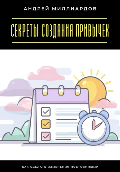Скачать книгу Секреты создания привычек. Как сделать изменения постоянными