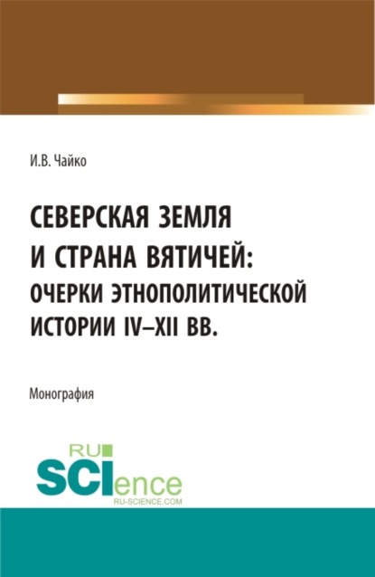 Скачать книгу Северская земля и страна вятичей: Очерки этнополитической истории IV-XII вв. (Аспирантура, Бакалавриат, Магистратура). Монография.