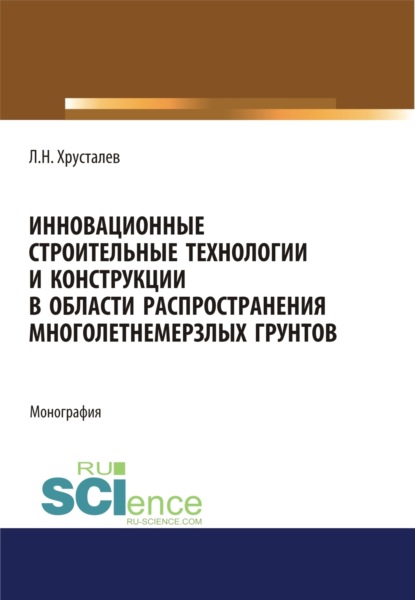 Скачать книгу Инновационные строительные технологии и конструкции в области распространения многолетнемерзлых грунтов. (Аспирантура, Бакалавриат, Магистратура). Монография.