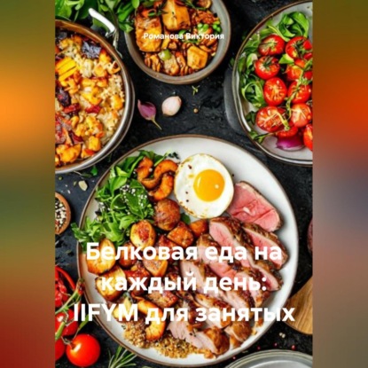 Скачать книгу Белковая еда на каждый день: IIFYM для занятых