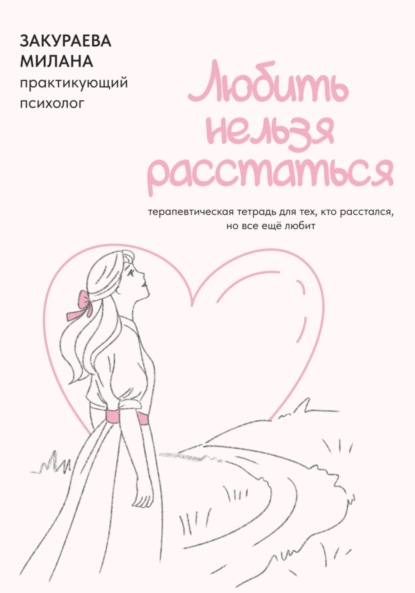 Скачать книгу Терапевтическая тетрадь для тех, кто расстался, но все еще любит «Любить нельзя расстаться»