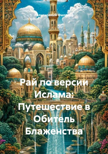 Скачать книгу Рай по версии Ислама: Путешествие в Обитель Блаженства