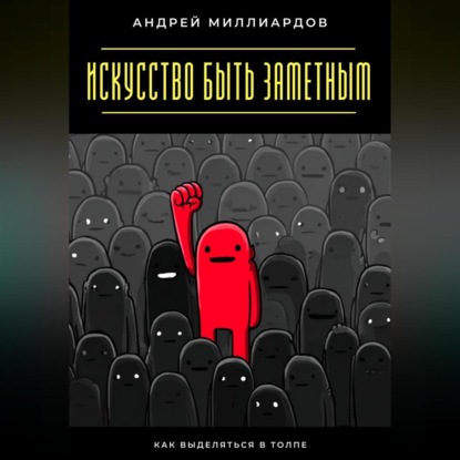 Скачать книгу Искусство быть заметным. Как выделяться в толпе