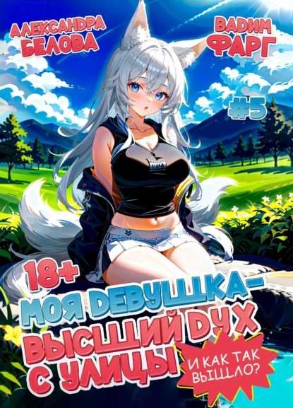 Скачать книгу Моя девушка – высший дух с улицы. И как так вышло?! Том 5