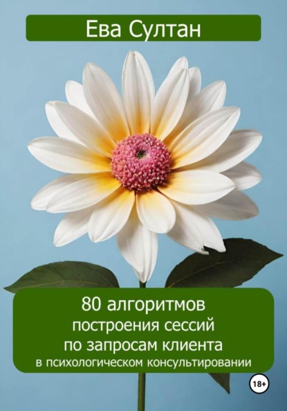 Скачать книгу 80 алгоритмов построения сессий по запросам клиента в психологическом консультировании