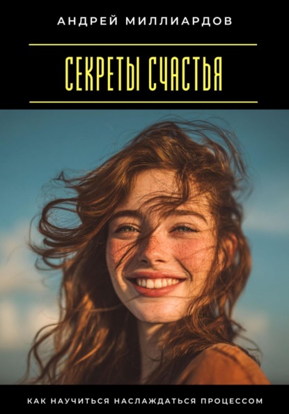 Скачать книгу Секреты счастья. Как научиться наслаждаться процессом