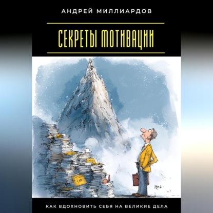 Скачать книгу Секреты мотивации. Как вдохновить себя на великие дела
