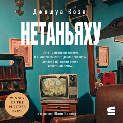 Скачать книгу Нетаньяху. Отчет о второстепенном и в конечном счете неважном событии из жизни очень известной семьи