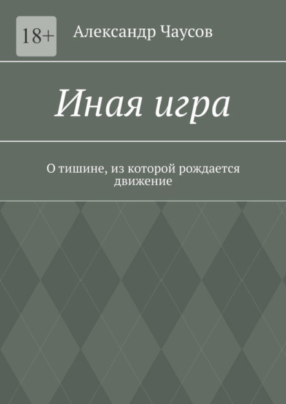 Скачать книгу Иная игра. О тишине, из которой рождается движение