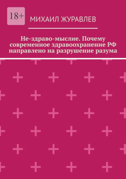 Скачать книгу Не-здраво-мыслие. Почему современное здравоохранение РФ направлено на разрушение разума