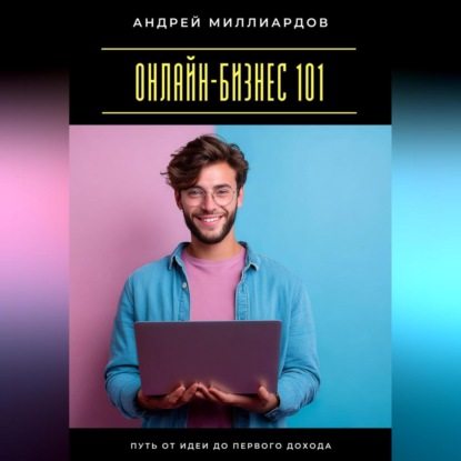 Скачать книгу Онлайн-бизнес 101. Путь от идеи до первого дохода