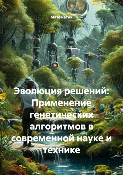 Эволюция решений: Применение генетических алгоритмов в современной науке и технике