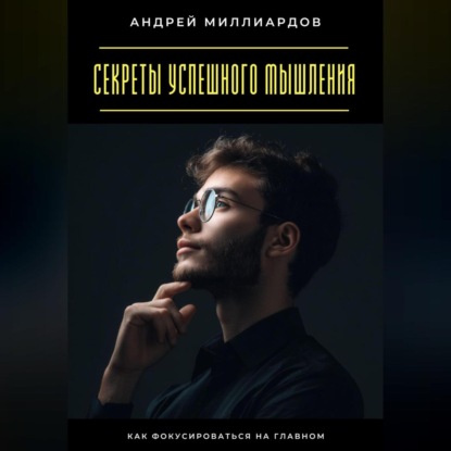 Скачать книгу Секреты успешного мышления. Как фокусироваться на главном