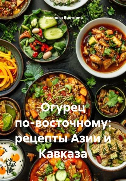 Скачать книгу Огурец по-восточному: рецепты Азии и Кавказа