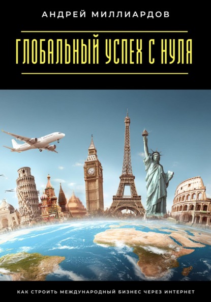 Скачать книгу Глобальный успех с нуля. Как строить международный бизнес через интернет