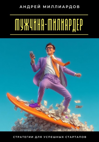 Скачать книгу Мужчина-милиардер. Стратегии для успешных стартапов