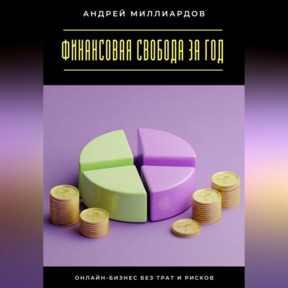 Скачать книгу Финансовая свобода за год. Онлайн-бизнес без трат и рисков