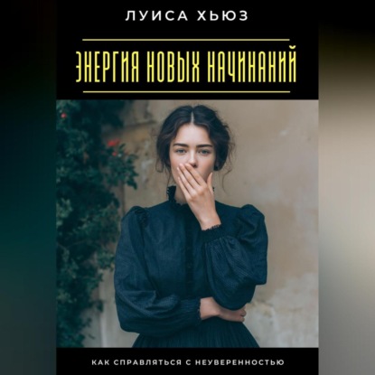Скачать книгу Энергия новых начинаний. Как справляться с неуверенностью