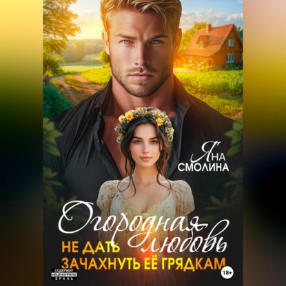 Скачать книгу Огородная любовь. Не дать зачахнуть её грядкам