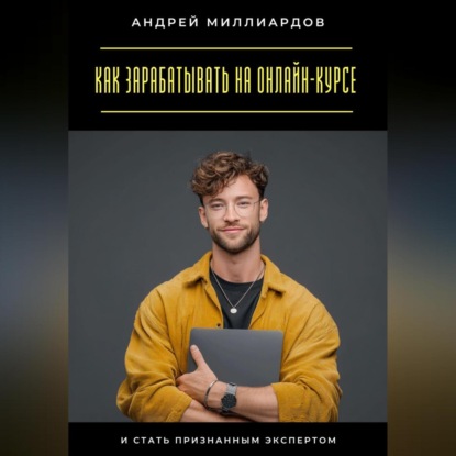 Скачать книгу Как зарабатывать на онлайн-курсе и стать признанным экспертом