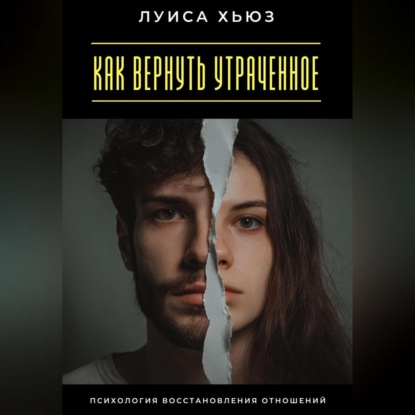 Скачать книгу Как вернуть утраченное. Психология восстановления отношений