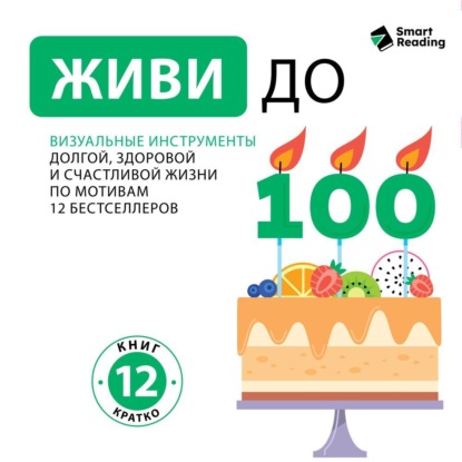 Скачать книгу Живи до ста! Визуальные инструменты долгой, здоровой и счастливой жизни. По мотивам 12 бестселлеров. Аудиоверсия