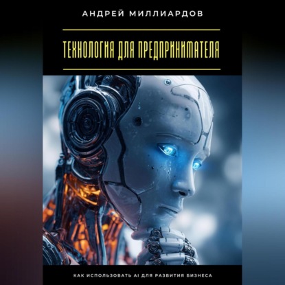 Скачать книгу Технология для предпринимателя. Как использовать AI для развития бизнеса