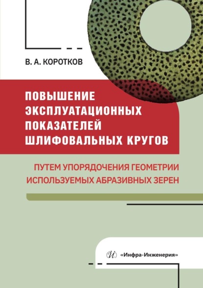 Скачать книгу Повышение эксплуатационных показателей шлифовальных кругов путем упорядочения геометрии используемых абразивных зерен