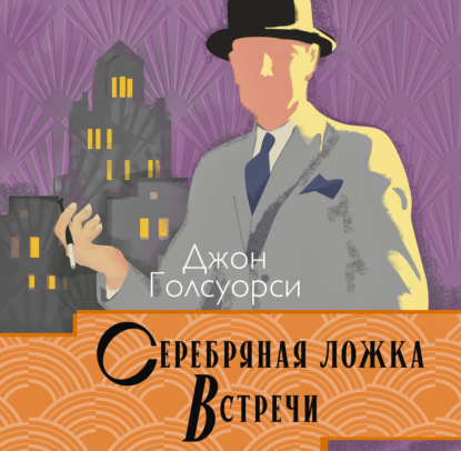 Сага о Форсайтах. Серебряная ложка. Встречи