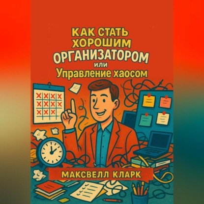 Скачать книгу Как стать хорошим организатором или управление хаосом