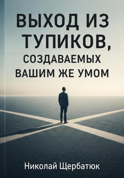 Скачать книгу Выход из тупиков, создаваемых вашим же умом