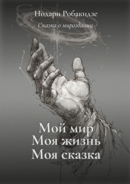 Скачать книгу Мой мир, моя жизнь – моя сказка. Сказка о мироздании