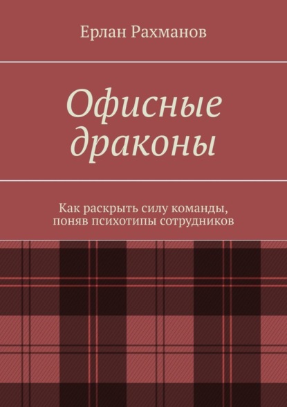 Офисные драконы. Как раскрыть силу команды, поняв психотипы сотрудников